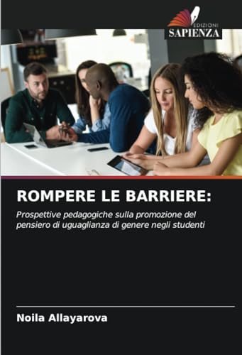 ROMPERE LE BARRIERE:: Prospettive pedagogiche sulla promozione del pensiero di uguaglianza di genere negli studenti von Edizioni Sapienza