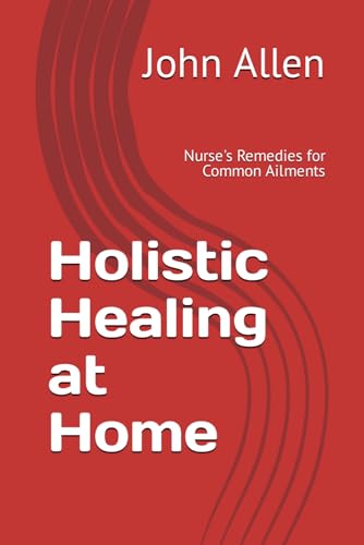 Holistic Healing at Home: Nurse's Remedies for Common Ailments von Independently published