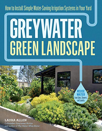 Greywater, Green Landscape: How to Install Simple Water-Saving Irrigation Systems in Your Yard von Workman Publishing