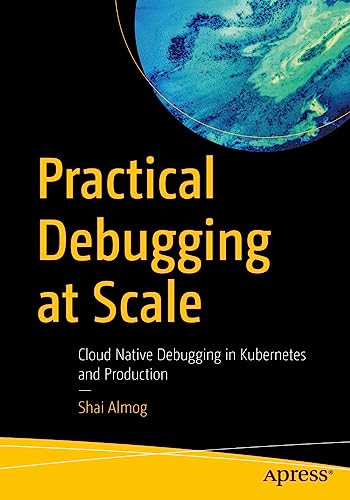 Practical Debugging at Scale: Cloud Native Debugging in Kubernetes and Production von Apress