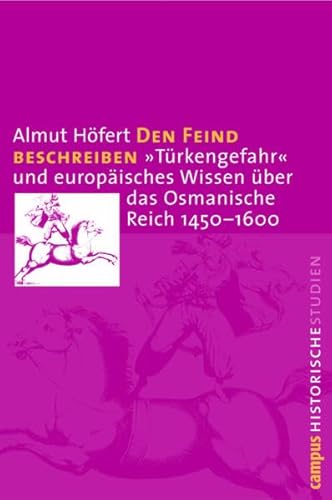 Den Feind beschreiben: »Türkengefahr« und europäisches Wissen über das Osmanische Reich 1450-1600 (Campus Historische Studien, 35) von Campus Verlag GmbH