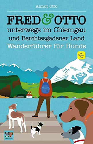 FRED & OTTO unterwegs im Chiemgau und Berchtesgadener Land: Wanderführer für Hunde