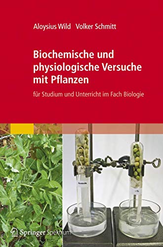 Biochemische und physiologische Versuche mit Pflanzen: für Studium und Unterricht im Fach Biologie von Spektrum Akademischer Verlag