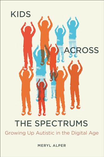 Kids Across the Spectrums: Growing Up Autistic in the Digital Age von The MIT Press