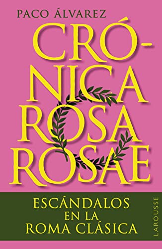 Crónica rosa rosae: Escándalos en la Roma clásica (LAROUSSE - Libros Ilustrados/ Prácticos - Arte y cultura) von Larousse