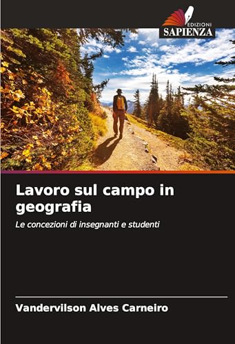 Lavoro sul campo in geografia: Le concezioni di insegnanti e studenti von Edizioni Sapienza