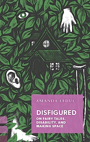 Disfigured: On Fairy Tales, Disability, and Making Space (Exploded Views)