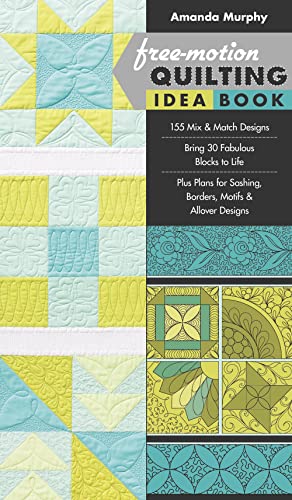 Free-Motion Quilting Idea Book: - 155 Mix & Match Designs - Bring 30 Fabulous Blocks to Life - Plus Plans for Sashing, Borders, Motifs & Allover ... Sashing, Borders, Motifs & Allover Designs von C&T Publishing