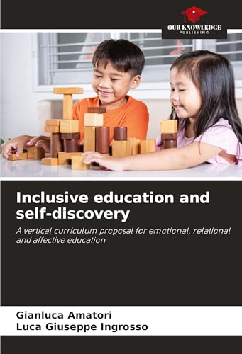 Inclusive education and self-discovery: A vertical curriculum proposal for emotional, relational and affective education von Our Knowledge Publishing