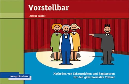 Vorstellbar: Methoden von Schauspielern und Regisseuren für den ganz normalen Trainer (Edition Training aktuell) von managerSeminare Verl.GmbH