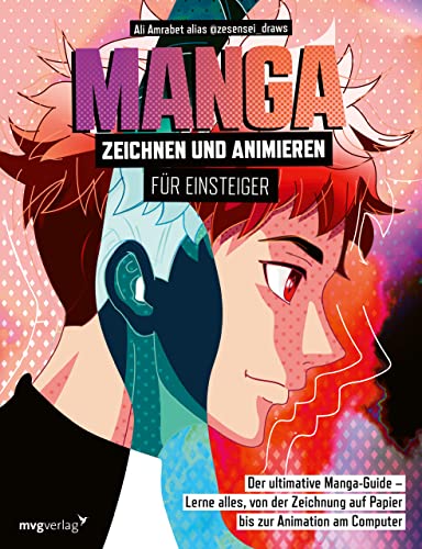 Manga zeichnen und animieren für Einsteiger: Der ultimative Manga-Guide – Lerne alles, von der Zeichnung auf Papier bis zur Animation am Computer von MVG Moderne Vlgs. Ges.