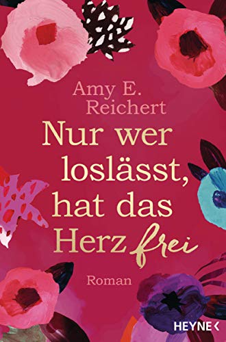 Nur wer loslässt, hat das Herz frei: Roman