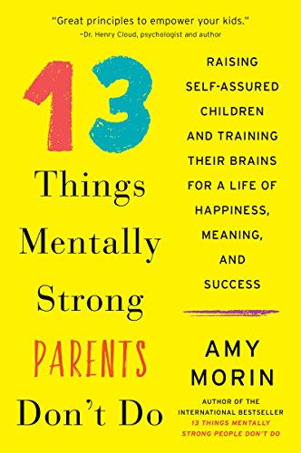 13 Things Mentally Strong Parents Don't Do: Raising Self-Assured Children and Training Their Brains for a Life of Happiness, Meaning, and Success von William Morrow