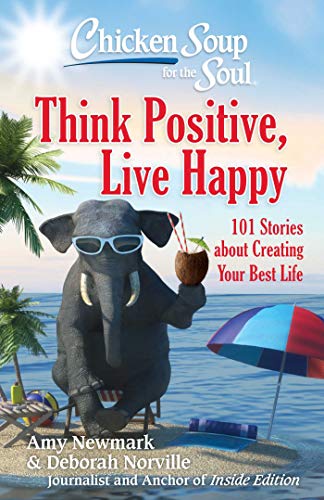 Chicken Soup for the Soul: Think Positive, Live Happy: 101 Stories about Creating Your Best Life von Chicken Soup for the Soul