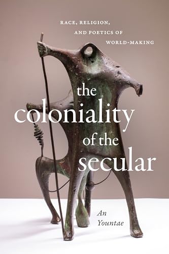 The Coloniality of the Secular: Race, Religion, and Poetics of World-making von Duke University Press