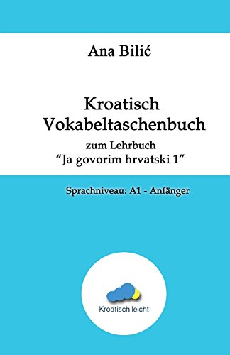 Kroatisch Vokabeltaschenbuch zum Lehrbuch "Ja govorim hrvatski 1": Sprachniveau: A1 - Anfänger (Kroatisch leicht)