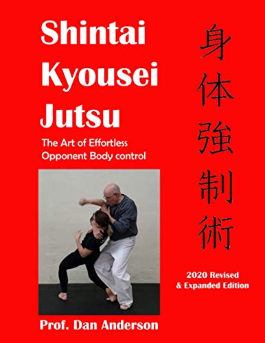 Shintai Kyousei Jutsu: The Art of Effortless Opponent Body Management - 2020 Edition Revised & Expanded