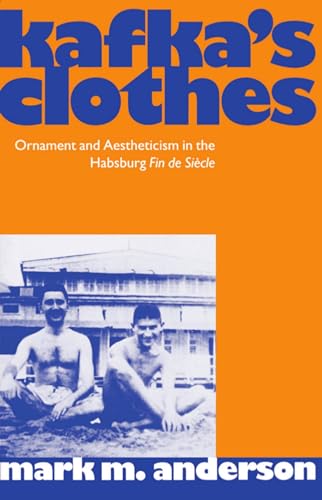 Kafka's Clothes: Ornament and Aestheticism in the Habsburg Fin de Siècle: Ornament and Aestheticism in the Habsburg Fin de Siecle (Clarendon Paperbacks)