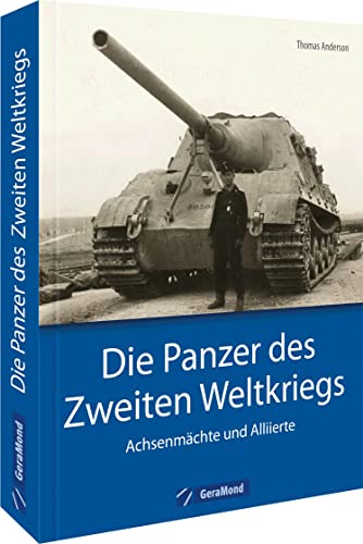 Bildband Geschichte – Die Panzer des Zweiten Weltkriegs: Achsenmächte und Allierte. Dieser Band stellt die wichtigsten Fahrzeuge und ihre Einsatzgeschichte vor von GeraMond