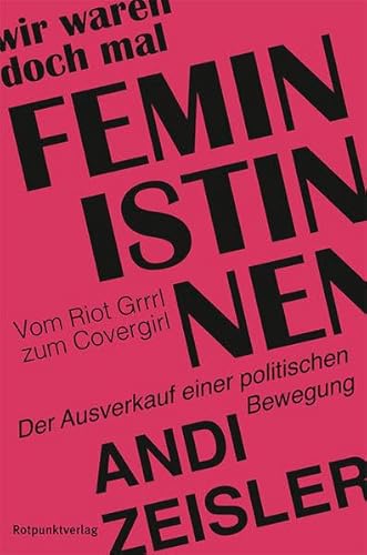 Wir waren doch mal Feministinnen: Vom Riot Grrrl zum Covergirl - Der Ausverkauf einer politischen Bewegung von Rotpunktverlag