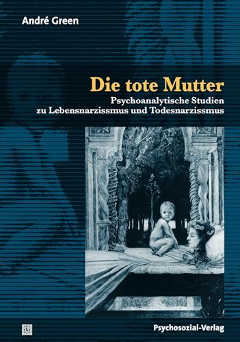 Die tote Mutter: Psychoanalytische Studien zu Lebensnarzissmus und Todesnarzissmus (Bibliothek der Psychoanalyse) von Psychosozial Verlag GbR