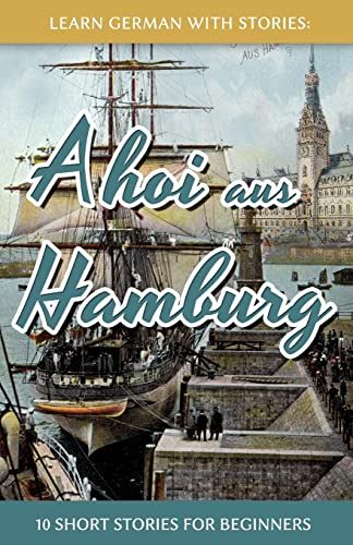 Learn German With Stories: Ahoi aus Hamburg - 10 Short Stories For Beginners (Dino lernt Deutsch - Simple German Short Stories For Beginners, Band 5)