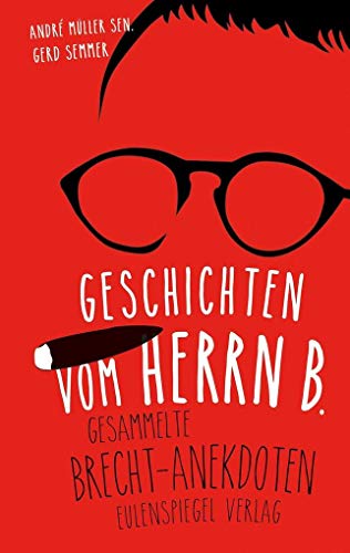 Geschichten vom Herrn B.: Gesammelte Brecht-Anekdoten von Eulenspiegel