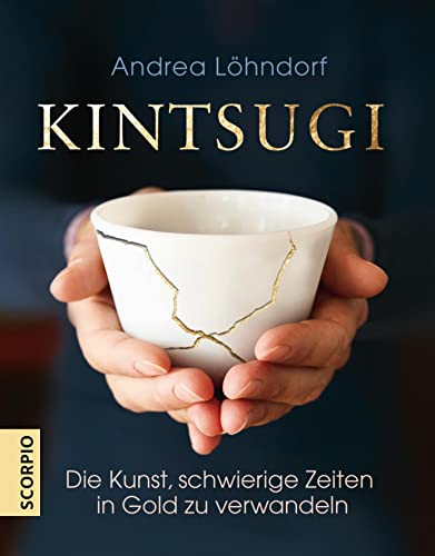 Kintsugi: Die Kunst, schwierige Zeiten in Gold zu verwandeln von Scorpio Verlag