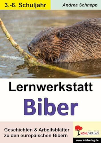 Lernwerkstatt Biber: Geschichten & Arbeitsblätter zu den europäischen Bibern