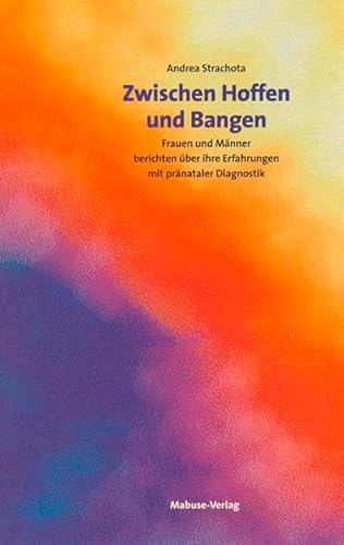 Zwischen Hoffen und Bangen: Frauen und Männer berichten über ihre Erfahrungen mit pränataler Diagnostik von Mabuse-Verlag