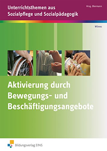 Aktivierung durch Bewegungs- und Beschäftigungsangebote: Unterrichtsthemen aus Sozialpflege und Sozialpädagogik Arbeitsheft von Bildungsverlag Eins GmbH