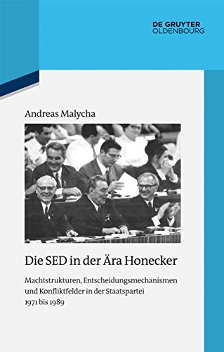 Die SED in der Ära Honecker: Machtstrukturen, Entscheidungsmechanismen und Konfliktfelder in der Staatspartei 1971 bis 1989 (Quellen und Darstellungen zur Zeitgeschichte, 102, Band 102)