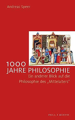 1000 Jahre Philosophie: Ein anderer Blick auf die Philosophie des "Mittelalters"