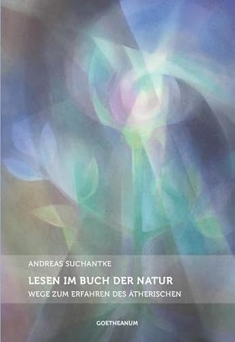 Lesen im Buch der Natur: Wege zum Erfahren des Ätherischen
