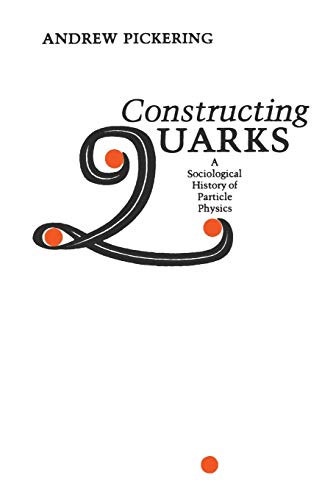 Constructing Quarks: A Sociological History of Particle Physics von University of Chicago Press