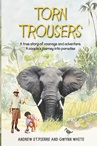 Torn Trousers: A True Story of Courage and Adventure: How A Couple Sacrificed Everything To Escape to Paradise