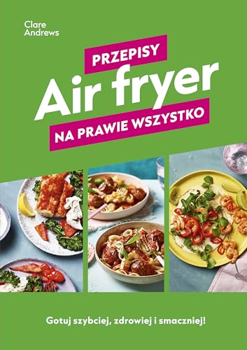 Air fryer Przepisy na prawie wszystko von Znak JednymSłowem