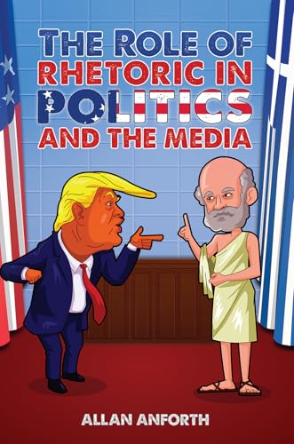 The Role of Rhetoric in Politics and the Media von Austin Macauley