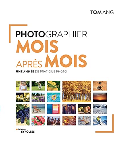 Photographier mois après mois: Une année de pratique photo