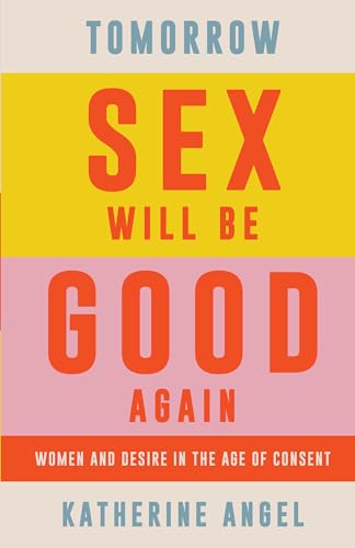 Tomorrow Sex Will Be Good Again: Women and Desire in the Age of Consent