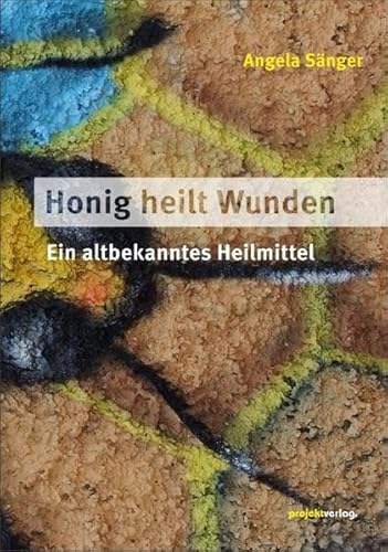 Honig heilt Wunden: Ein altbekanntes Heilmittel von Projekt Verlag