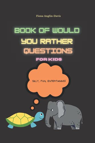 Book of Would You Rather Questions for Kids: The book of funny, silly, entertaining scenarios and challenging choices for the entire family. Great ... perfect gift idea to make everyone laugh!