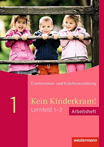 Kein Kinderkram!: Die Erzieherinnen- und Erzieherausbildung in Lernfeldern - 2. Auflage, 2021 / Lernfeld 1-3: Arbeitsheft