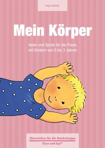 Mein Körper: Ideen und Spiele für die Praxis mit Kindern von 0 bis 3 Jahren (Materialien für die Kinderkrippe)