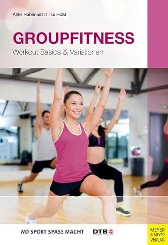 Groupfitness: Workout Basics & Variationen (Wo Sport Spaß macht) von Meyer + Meyer Fachverlag