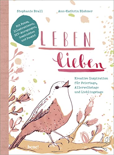 Leben lieben: Kreative Inspiration für Feiertage, Allerweltstage und Lieblingstage. Mit Illustrationen, Fotos, DIY-Aktionen, Geschichten und Poesie