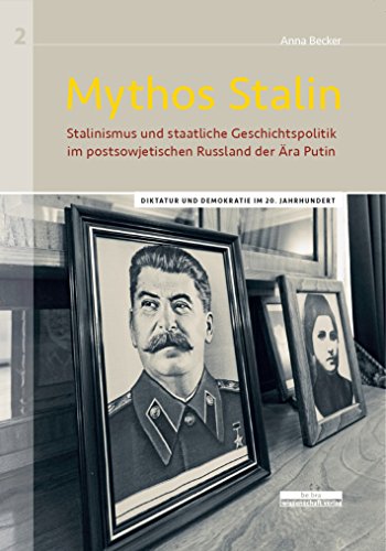 Mythos Stalin: Stalinismus und staatliche Geschichtspolitik im postsowjetischen Russland der Ära Putin (Diktatur und Demokratie im 20. Jahrhundert) von be.bra wissenschaft verlag