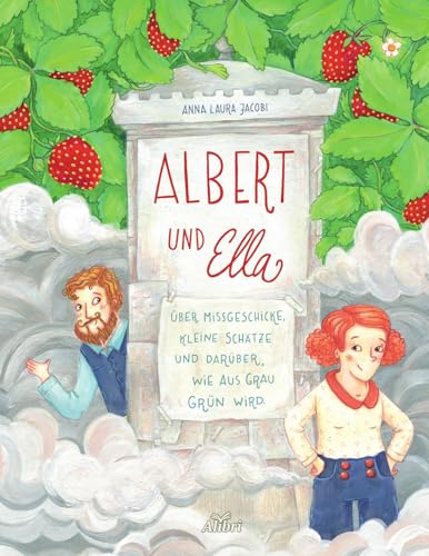 Albert und Ella: Über Missgeschicke, kleine Schätze und darüber, wie aus Grau Grün wird von Alibri