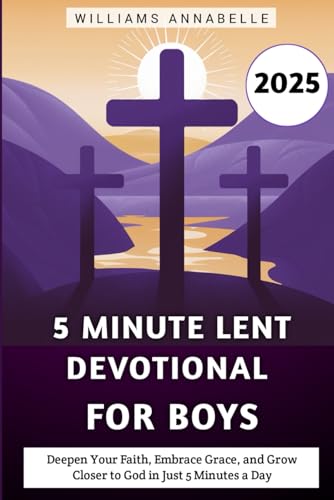 5 Minute Lent Devotional for Boys 2025: Deepen Your Faith, Embrace Grace, and Grow Closer to God in Just 5 Minutes a Day (5 Minute Lent Devotional Series 2025) von Independently published