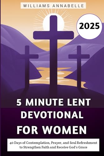 5 Minute Lent Devotional for Women 2025: 40 Days of Contemplation, Prayer, and Soul Refreshment to Strengthen Faith and Receive God's Grace (5 Minute Lent Devotional Series 2025) von Independently published